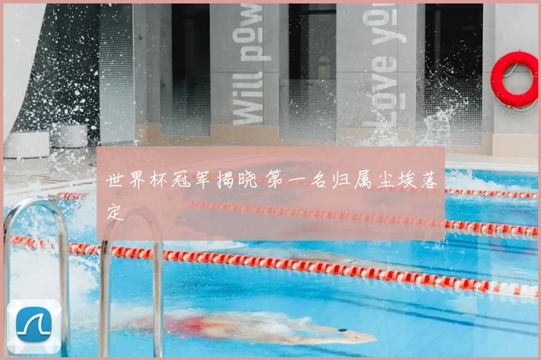 世界杯冠军揭晓 第一名归属尘埃落定