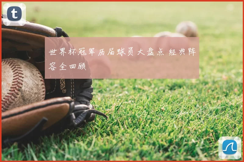 世界杯冠军历届球员大盘点 经典阵容全回顾