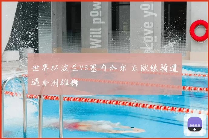 世界杯波兰vs塞内加尔 东欧铁骑遭遇非洲雄狮
