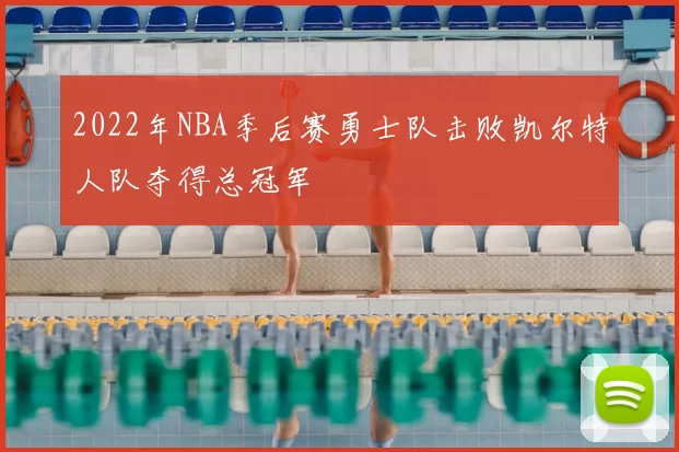 2022年NBA季后赛勇士队击败凯尔特人队夺得总冠军