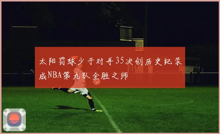 太阳罚球少于对手35次创历史纪录成NBA第九队全胜之师