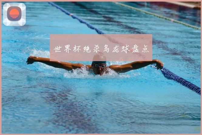 世界杯绝杀乌龙球盘点