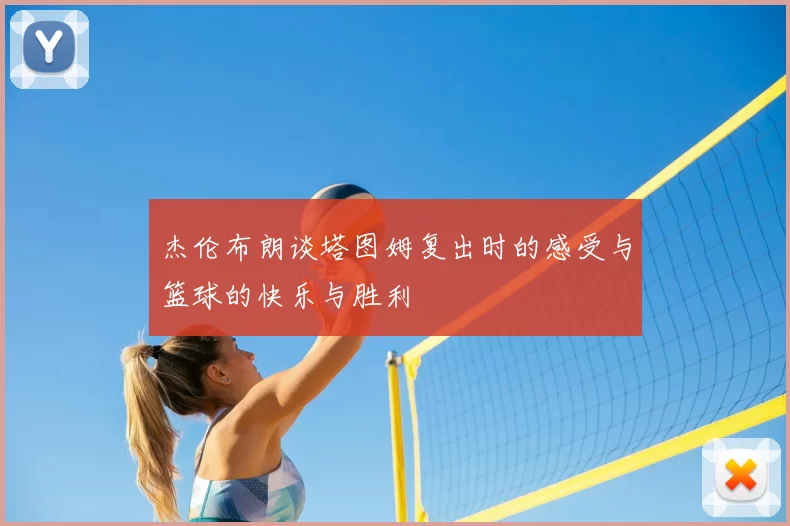 杰伦布朗谈塔图姆复出时的感受与篮球的快乐与胜利