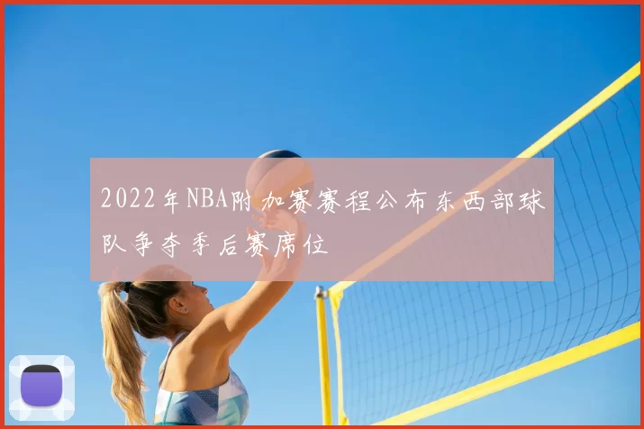 2022年NBA附加赛赛程公布东西部球队争夺季后赛席位