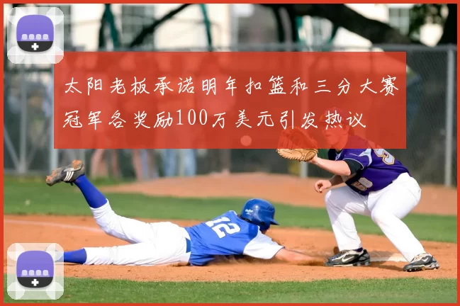太阳老板承诺明年扣篮和三分大赛冠军各奖励100万美元引发热议