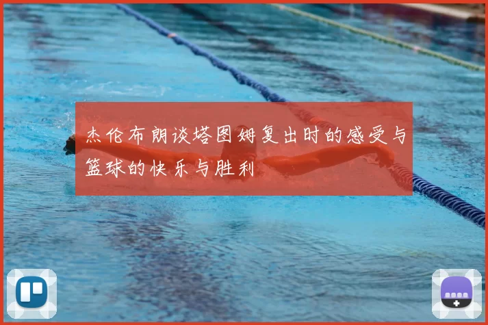 杰伦布朗谈塔图姆复出时的感受与篮球的快乐与胜利