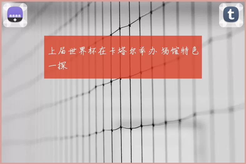 上届世界杯在卡塔尔举办 场馆特色一探