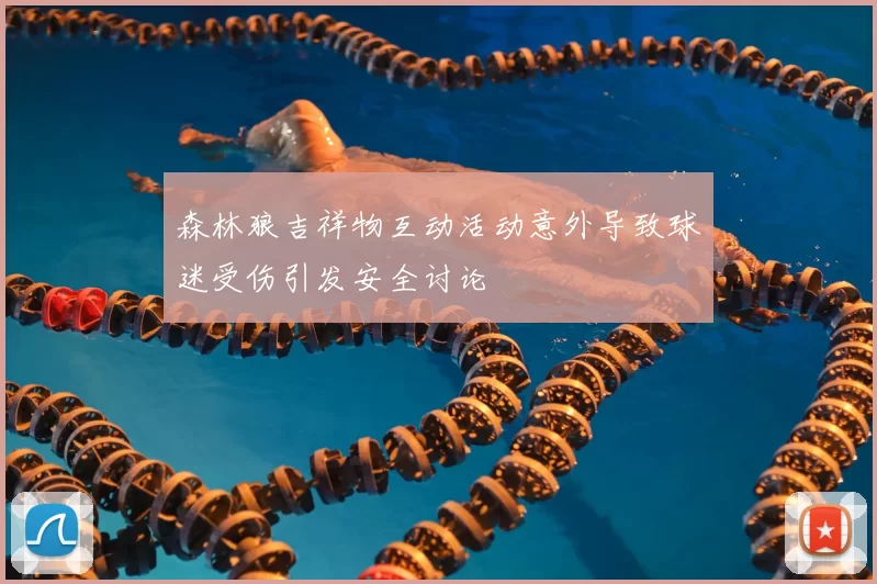 森林狼吉祥物互动活动意外导致球迷受伤引发安全讨论