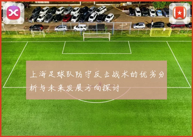 上海足球队防守反击战术的优劣分析与未来发展方向探讨