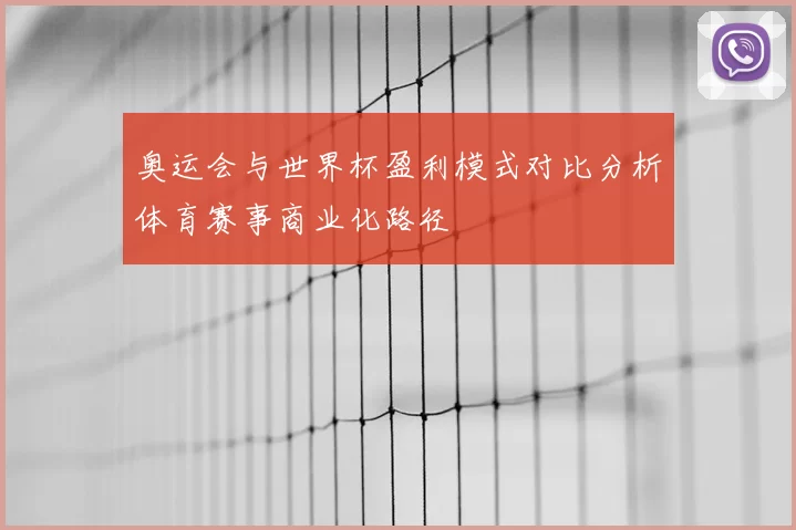 奥运会与世界杯盈利模式对比分析体育赛事商业化路径