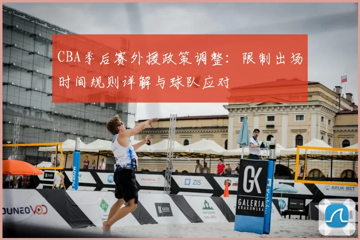 CBA季后赛外援政策调整:限制出场时间规则详解与球队应对